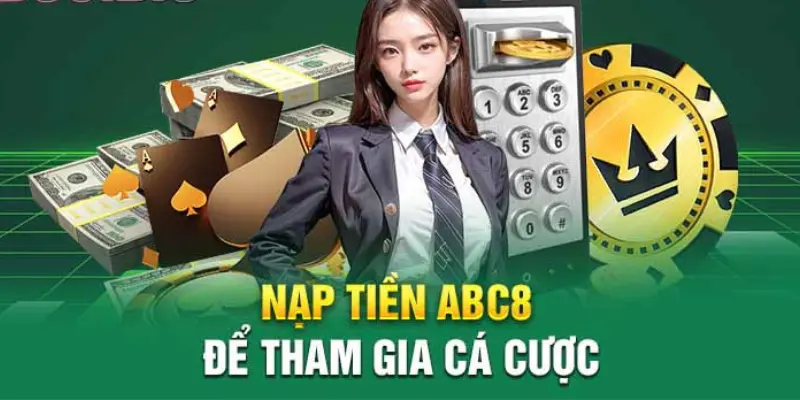 Hướng Dẫn Nạp Tiền Abc8 Với Quy Trình Nhanh Gọn Cho Newbie