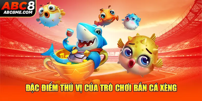 Bắn Cá Xèng - Siêu Phẩm Đại Dương Hot Nhất Hệ Thống ABC8 Đặc điểm thú vị của trò chơi bắn cá xèng