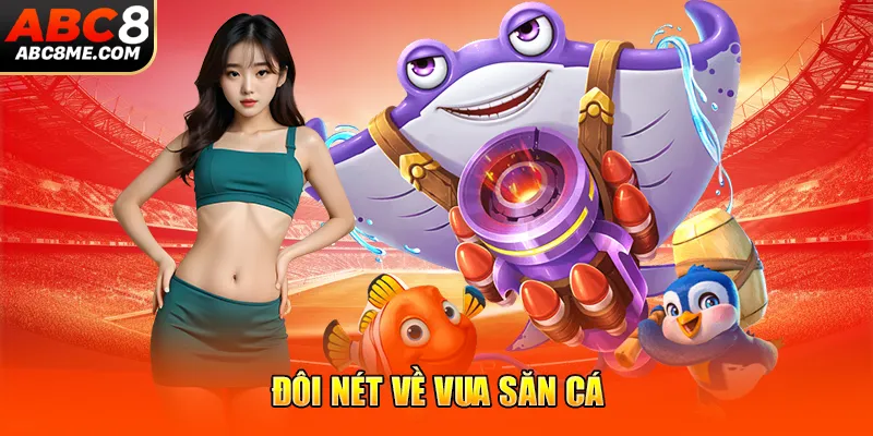 Vua Săn Cá - Tận Hưởng Thế Giới Đại Dương Có 1-0-2 Đôi nét về vua săn cá