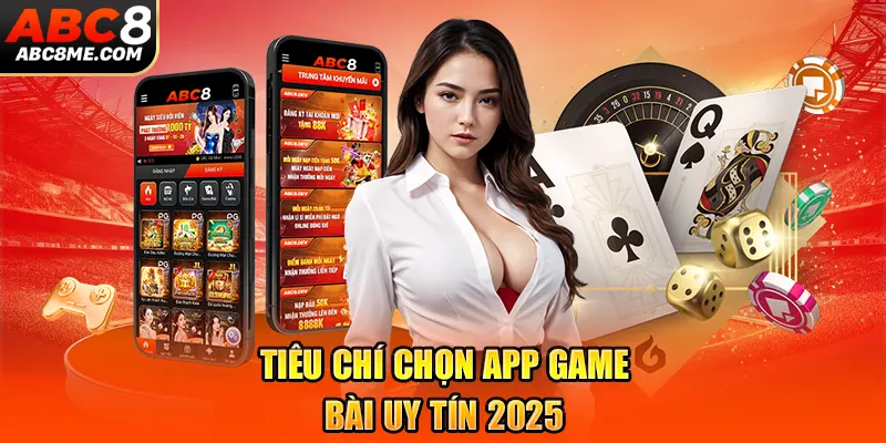 Top 5 App Game Bài Uy Tín Dành Riêng Cho Người Chơi Việt Tiêu chí chọn app game bài uy tín 2025
